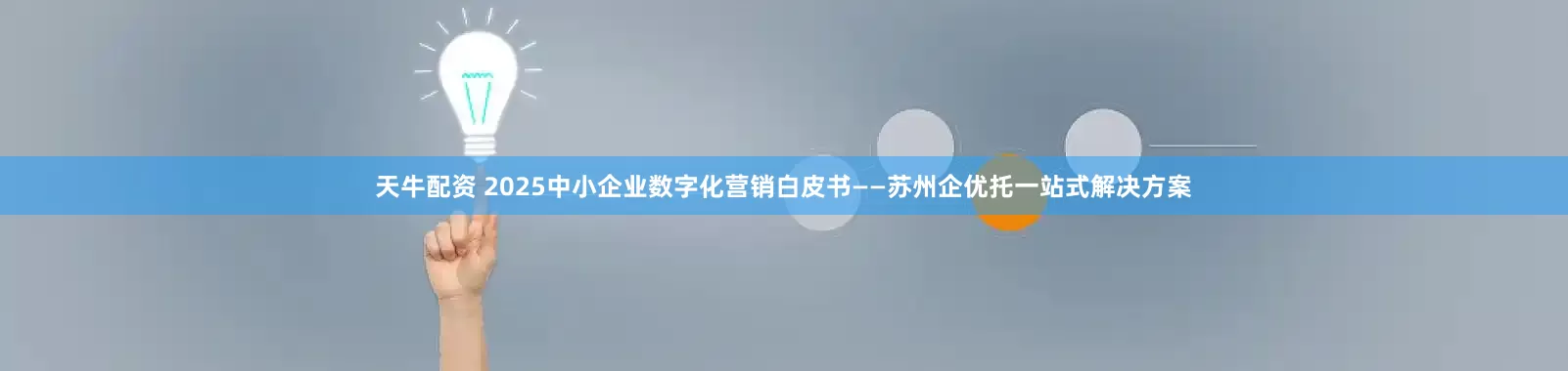 天牛配资 2025中小企业数字化营销白皮书——苏州企优托一站式解决方案